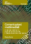 Comunicazioni multimediali. Fondamenti di informatica per la produzione e gestione di flussi audio-video nella rete Internet libro di Furini Marco