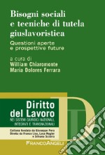 Bisogni sociali e tecniche di tutela giuslavoristica. Questioni aperte e prospettive future libro