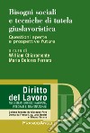 Bisogni sociali e tecniche di tutela giuslavoristica. Questioni aperte e prospettive future libro