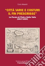 «Città varie e costumi il fin prescrisse». La Persia di Pietro Della Valle (1617-1623)