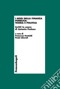 I nodi della finanza pubblica: teoria e politica. Scritti in onore di Antonio Pedone