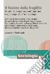 Il fascino della fragilità. Frammenti di esperienze contemporanee tra psicologia, filosofia e sociologia libro di Santi R. (cur.)