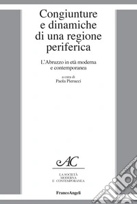 Congiunture e dinamiche di una regione periferica. L'Abruzzo in età moderna e contemporanea