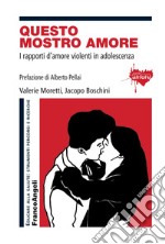 Questo mostro amore. I rapporti d'amore violenti in adolescenza libro