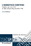 L'Adriatico conteso. Commerci, politica e affari tra Italia e Austria-Ungheria (1882-1914) libro di Mellinato Giulio