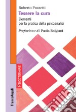 Tessere la cura. Elementi per la pratica della psicoanalisi