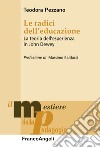 Le radici dell'educazione. La teoria dell'esperienza in John Dewey libro di Pezzano Teodora