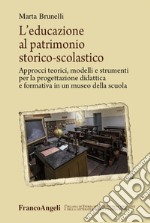 L'educazione al patrimonio storico-scolastico. Approcci teorici, modelli e strumenti per la progettazione didattica e formativa in un museo della scuola libro