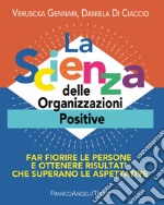 La scienza delle organizzazioni positive. Far fiorire le persone e ottenere risultati che superano le aspettative libro