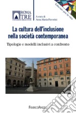 La cultura dell'inclusione nella società contemporanea. Tipologie e modelli inclusivi a confronto libro