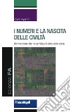 I numeri e la nascita delle civiltà. Un'invenzione che ha cambiato il corso della storia libro