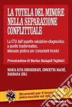 La tutela del minore nella separazione conflittuale. La CTU dall'aspetto valutativo-diagnostico a quello trasformativo. Manuale pratico per consulenti tecnici