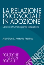 La relazione psicosociale in adozione. Criteri e strumenti per la valutazione libro