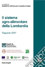 Il sistema agro-alimentare della Lombardia. Rapporto 2017 libro