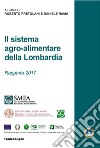 Il sistema agro-alimentare della Lombardia. Rapporto 2017 libro