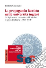 La propaganda fascista nelle università inglesi. La diplomazia culturale di Mussolini in Gran Bretagna (1921-1940)