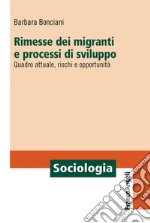 Rimesse dei migranti e processi di sviluppo. Quadro attuale, rischi e opportunità libro