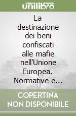 La destinazione dei beni confiscati alle mafie nell'Unione Europea. Normative e prassi applicative a confronto libro