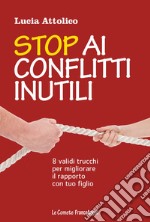 Stop ai conflitti inutili. 8 validi trucchi per migliorare il rapporto con tuo figlio libro