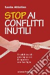 Stop ai conflitti inutili. 8 validi trucchi per migliorare il rapporto con tuo figlio libro di Attolico Lucia