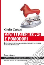 Cavalli al galoppo e pomodori. Riflessioni metodologiche, esercizi di analisi e pratiche sociali libro