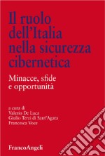 Il ruolo dell'Italia nella sicurezza cibernetica. Minacce, sfide e opportunità libro