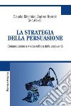 La strategia della persuasione. Comunicazione e media nell'era della post-verità libro