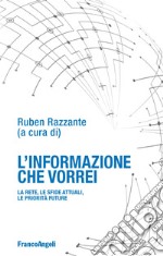 L'informazione che vorrei. La rete, le sfide attuali, le priorità future libro