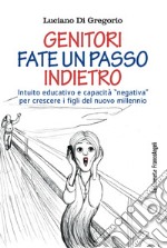 Genitori fate un passo indietro. Intuito educativo e capacità «negativa» per crescere i figli del nuovo millennio libro