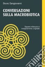 Conversazioni sulla macrobiotica. Sapere millenario e insegnamento originale libro