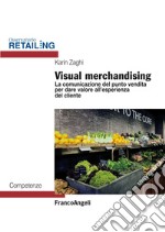 Visual merchandising. La comunicazione del punto vendita per dare valore all'esperienza del cliente libro