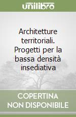 Architetture territoriali. Progetti per la bassa densità insediativa