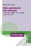 Dalla quotidianità alla cerimonia. Fondamenti sociologici e antropologici della cerimonialità libro