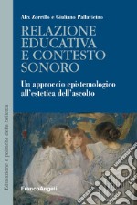 Relazione educativa e contesto sonoro. Un approccio epistemologico all'estetica dell'ascolto libro