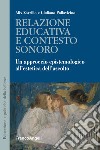 Relazione educativa e contesto sonoro. Un approccio epistemologico all'estetica dell'ascolto libro