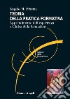 Teoria della pratica formativa. Apprendimento dall'esperienza e clinica della formazione libro di Franza Angelo M.