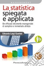 La statistica spiegata e applicata. Un efficace strumento manageriale di semplice e immediato utilizzo libro