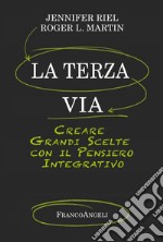 La terza via. Creare grandi scelte con il pensiero integrativo libro