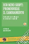 Eco mind shift: promuovere il cambiamento. Guida pratica per sviluppare le competenze relazionali. Con Contenuto digitale per download e accesso on line libro di Zatti A. (cur.)