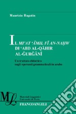 Il Mi'at Amil Fi An-Nahw di 'Abd Al-Qahir Al-Gurgani. Un trattato didattico sugli operanti grammaticali in arabo libro