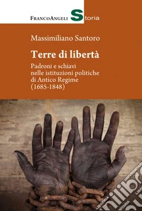 Terre di libertà. Padroni e schiavi nelle istituzioni politiche di Antico Regime (1685-1848)