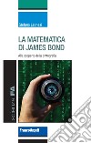 La matematica di James Bond. Alla scoperta della crittografia libro