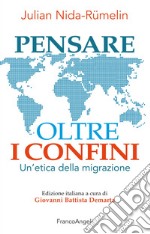 Pensare oltre i confini. Un'etica della migrazione libro