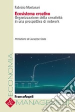 Ecosistema creativo. Organizzazione della creatività in una prospettiva di network