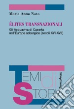 Élites transnazionali. Gli Acquaviva di Caserta nell'Europa asburgica (secoli XVI-XVII)