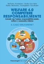 Welfare 4.0. Competere responsabilmente. Aziende con l'anima: responsabilità sociale, welfare e community relation. Il caso WelfareNet libro