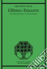 L'ebreo errante. Gli infiniti percorsi di un mito letterario libro