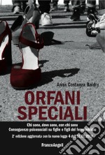 Orfani speciali. Chi sono, dove sono, con chi sono. Conseguenze psicosociali su figlie e figli del femminicidio. Aggiornato con la nuova legge 4 dell'11-01-2018. Ediz. ampliata libro