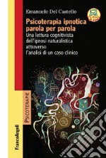 Psicoterapia ipnotica parola per parola. Una lettura cognitivista dell'ipnosi naturalistica attraverso l'analisi di un caso clinico. Con Contenuto digitale per accesso on line libro