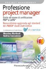 Professione project manager. Guida all'esame di certificazione PMP® e CAPM®. Nuova edizione aggiornata agli standard del PMBOK® Guide Sixth Edition